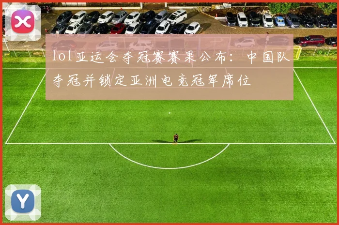 lol亚运会夺冠赛赛果公布：中国队夺冠并锁定亚洲电竞冠军席位