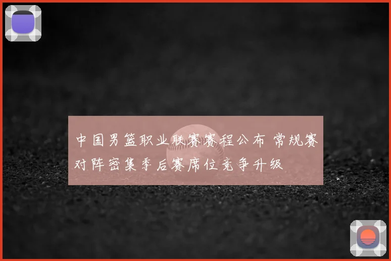 中国男篮职业联赛赛程公布 常规赛对阵密集季后赛席位竞争升级