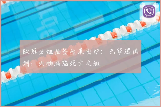 欧冠分组抽签结果出炉：巴萨遇热刺，利物浦陷死亡之组