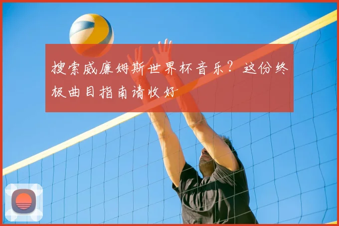 搜索威廉姆斯世界杯音乐？这份终极曲目指南请收好