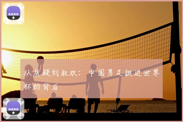 从质疑到狂欢：中国男足挺进世界杯的背后
